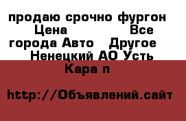 продаю срочно фургон  › Цена ­ 170 000 - Все города Авто » Другое   . Ненецкий АО,Усть-Кара п.